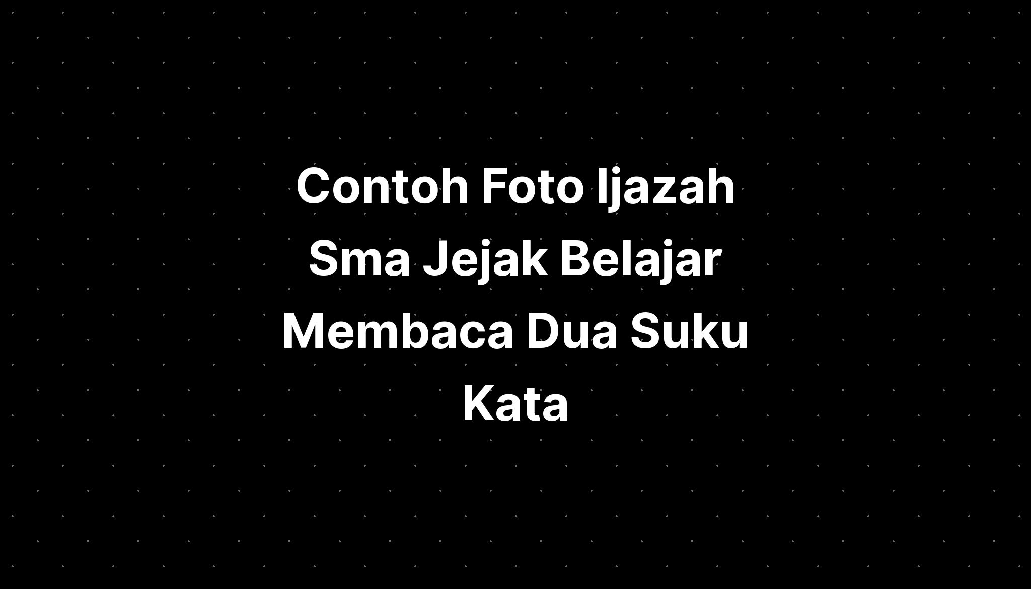 Contoh Foto Ijazah Sma Jejak Belajar Membaca Dua Suku Kata Imagesee